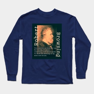 Robert Browning portrait and  quote: This world's no blot for us, Nor blank; it means intensely, and means good: To find its meaning is my meat and drink. Long Sleeve T-Shirt